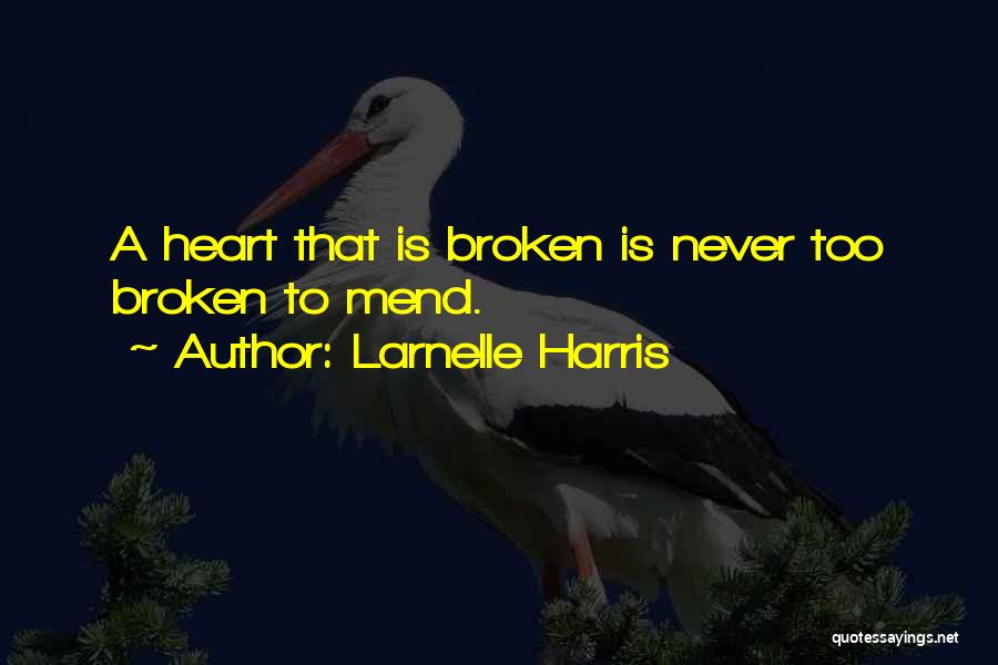 Larnelle Harris Quotes: A Heart That Is Broken Is Never Too Broken To Mend.