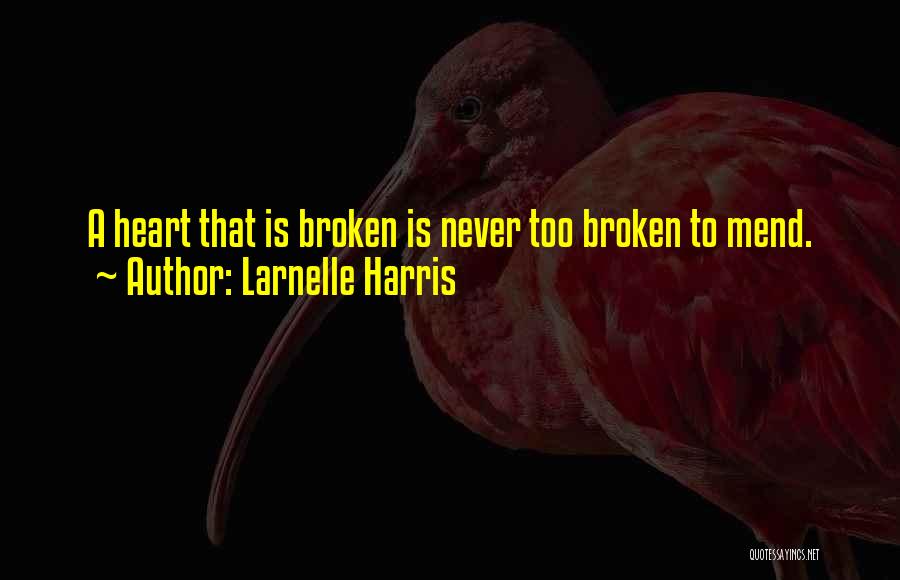 Larnelle Harris Quotes: A Heart That Is Broken Is Never Too Broken To Mend.