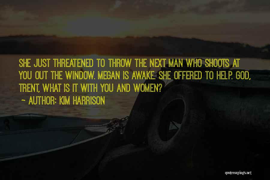 Kim Harrison Quotes: She Just Threatened To Throw The Next Man Who Shoots At You Out The Window. Megan Is Awake. She Offered