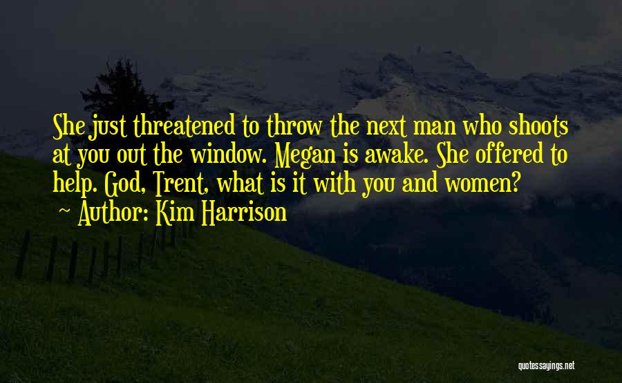 Kim Harrison Quotes: She Just Threatened To Throw The Next Man Who Shoots At You Out The Window. Megan Is Awake. She Offered