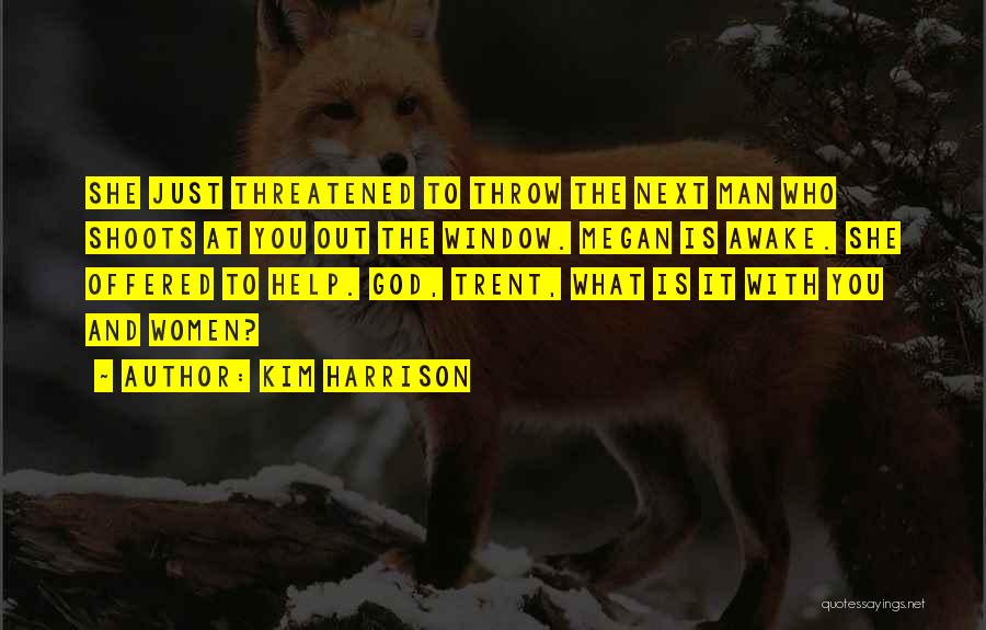 Kim Harrison Quotes: She Just Threatened To Throw The Next Man Who Shoots At You Out The Window. Megan Is Awake. She Offered