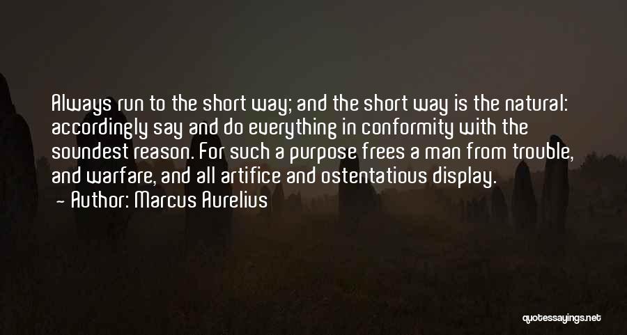 Marcus Aurelius Quotes: Always Run To The Short Way; And The Short Way Is The Natural: Accordingly Say And Do Everything In Conformity