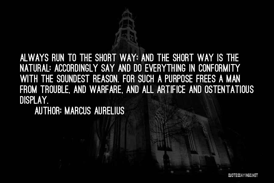 Marcus Aurelius Quotes: Always Run To The Short Way; And The Short Way Is The Natural: Accordingly Say And Do Everything In Conformity