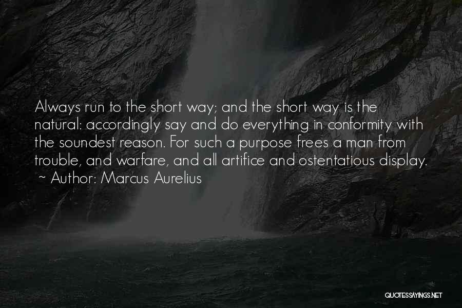 Marcus Aurelius Quotes: Always Run To The Short Way; And The Short Way Is The Natural: Accordingly Say And Do Everything In Conformity