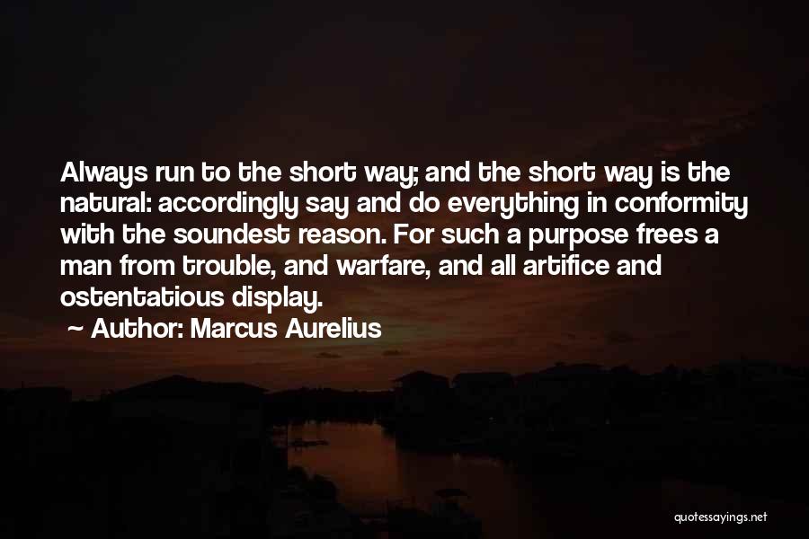 Marcus Aurelius Quotes: Always Run To The Short Way; And The Short Way Is The Natural: Accordingly Say And Do Everything In Conformity