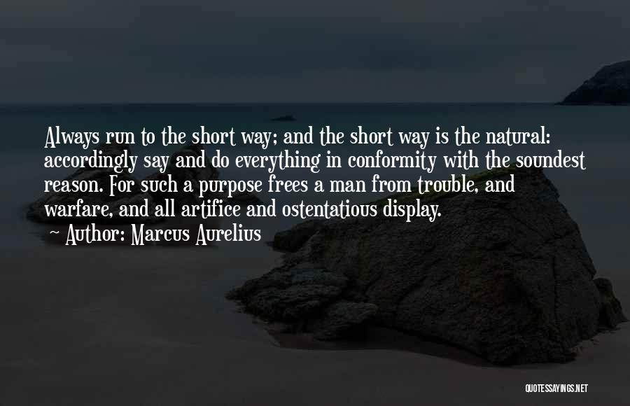 Marcus Aurelius Quotes: Always Run To The Short Way; And The Short Way Is The Natural: Accordingly Say And Do Everything In Conformity