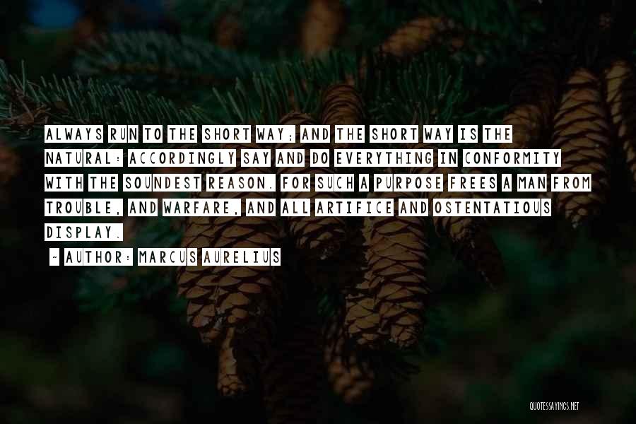 Marcus Aurelius Quotes: Always Run To The Short Way; And The Short Way Is The Natural: Accordingly Say And Do Everything In Conformity
