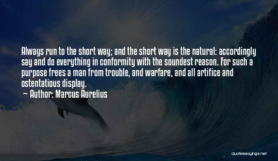 Marcus Aurelius Quotes: Always Run To The Short Way; And The Short Way Is The Natural: Accordingly Say And Do Everything In Conformity