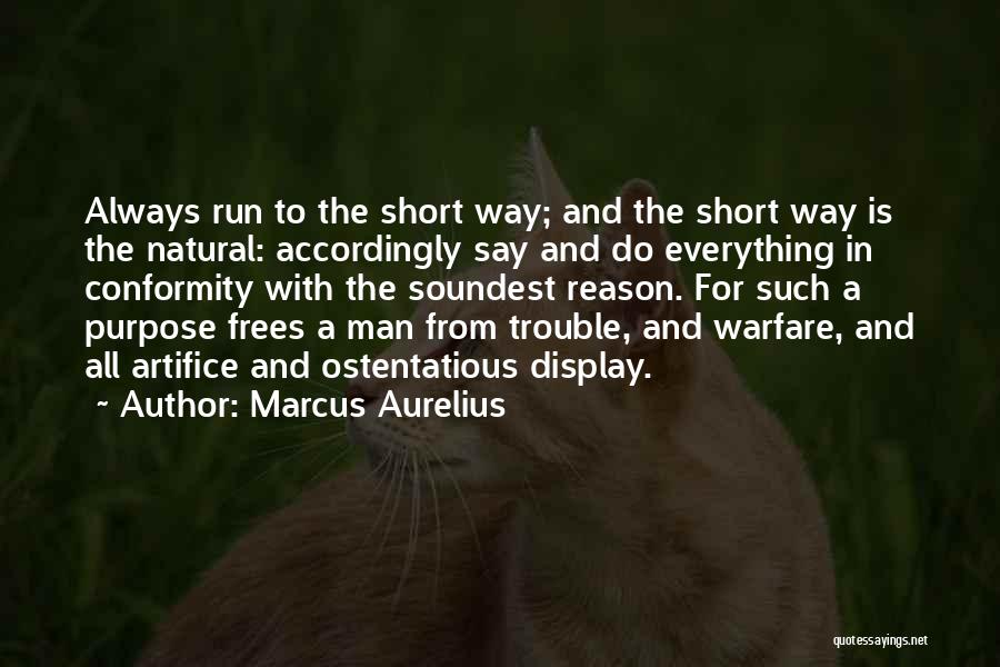 Marcus Aurelius Quotes: Always Run To The Short Way; And The Short Way Is The Natural: Accordingly Say And Do Everything In Conformity