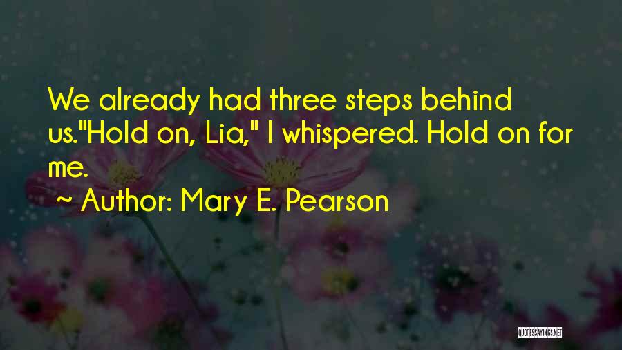 Mary E. Pearson Quotes: We Already Had Three Steps Behind Us.hold On, Lia, I Whispered. Hold On For Me.