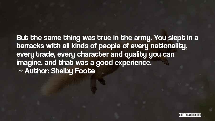 Shelby Foote Quotes: But The Same Thing Was True In The Army. You Slept In A Barracks With All Kinds Of People Of