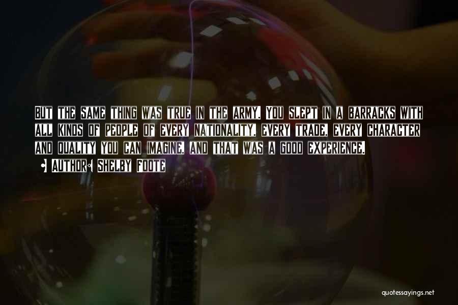 Shelby Foote Quotes: But The Same Thing Was True In The Army. You Slept In A Barracks With All Kinds Of People Of