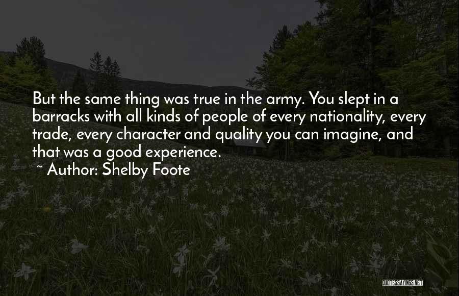 Shelby Foote Quotes: But The Same Thing Was True In The Army. You Slept In A Barracks With All Kinds Of People Of