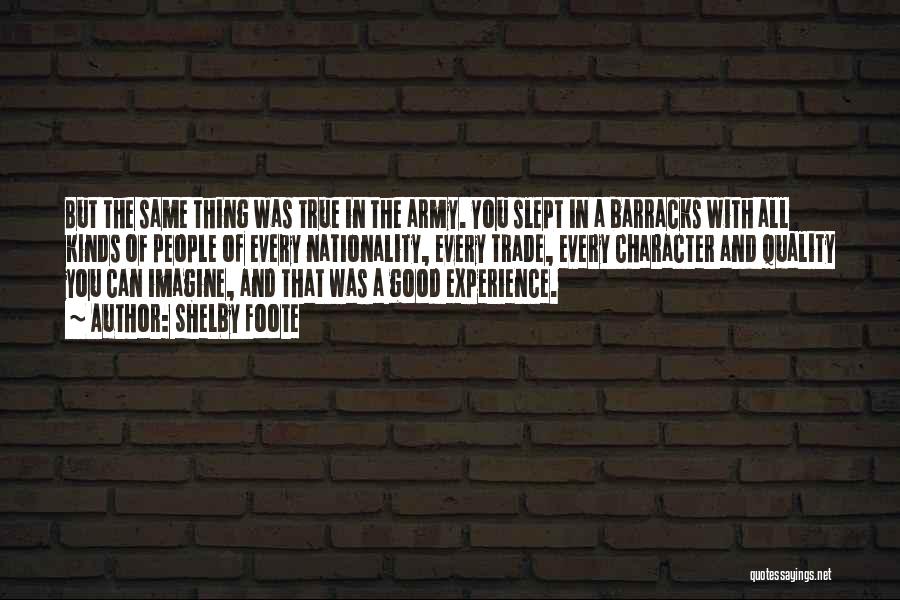 Shelby Foote Quotes: But The Same Thing Was True In The Army. You Slept In A Barracks With All Kinds Of People Of