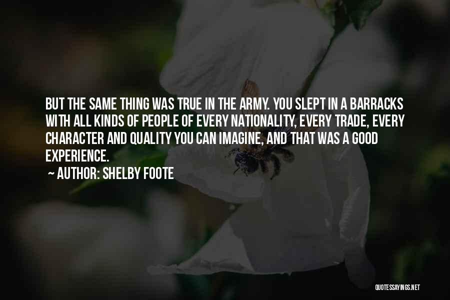 Shelby Foote Quotes: But The Same Thing Was True In The Army. You Slept In A Barracks With All Kinds Of People Of