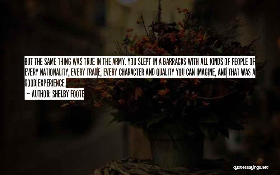 Shelby Foote Quotes: But The Same Thing Was True In The Army. You Slept In A Barracks With All Kinds Of People Of