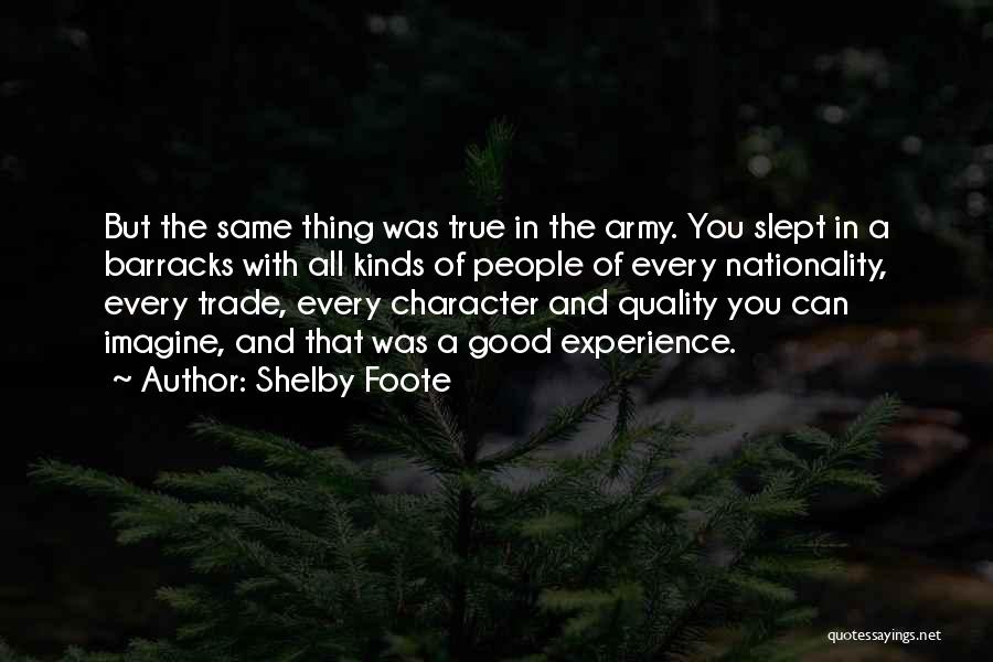 Shelby Foote Quotes: But The Same Thing Was True In The Army. You Slept In A Barracks With All Kinds Of People Of