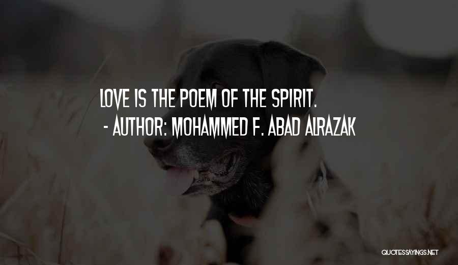 Mohammed F. Abad Alrazak Quotes: Love Is The Poem Of The Spirit.