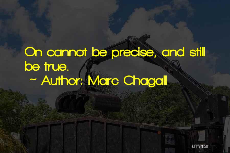 Marc Chagall Quotes: On Cannot Be Precise, And Still Be True.