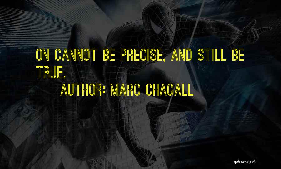 Marc Chagall Quotes: On Cannot Be Precise, And Still Be True.