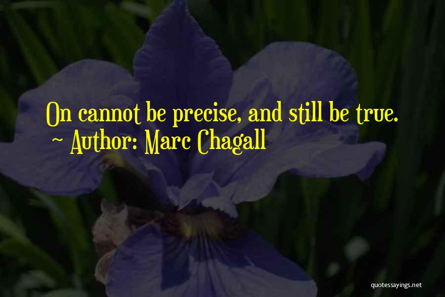 Marc Chagall Quotes: On Cannot Be Precise, And Still Be True.