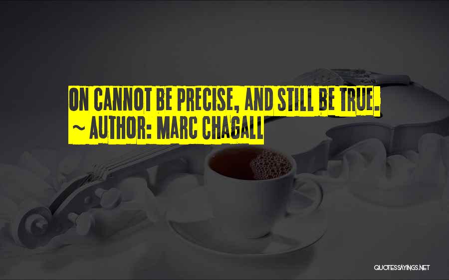 Marc Chagall Quotes: On Cannot Be Precise, And Still Be True.