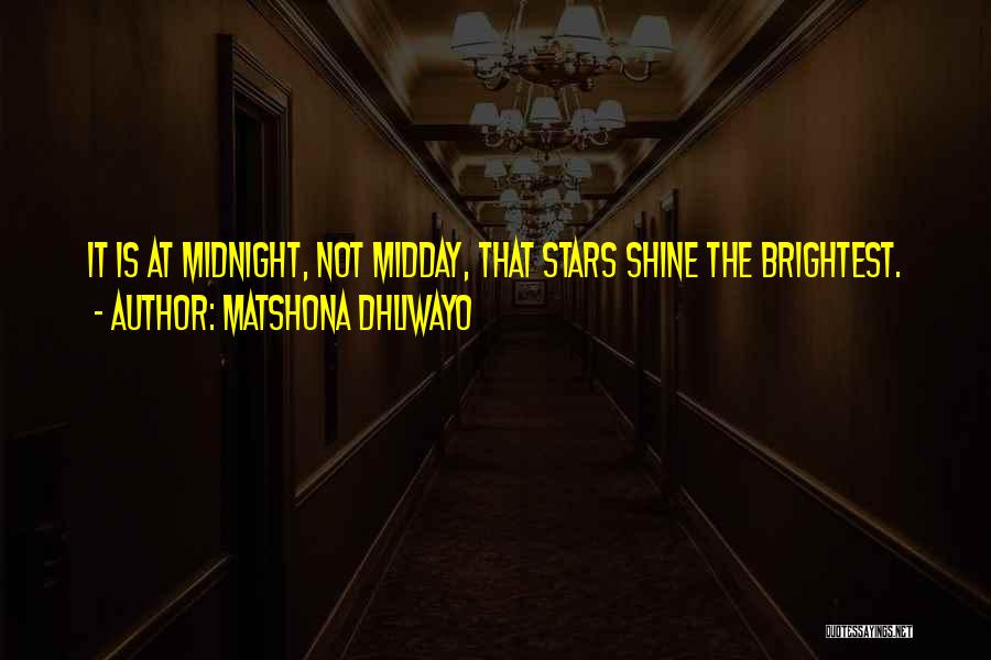 Matshona Dhliwayo Quotes: It Is At Midnight, Not Midday, That Stars Shine The Brightest.