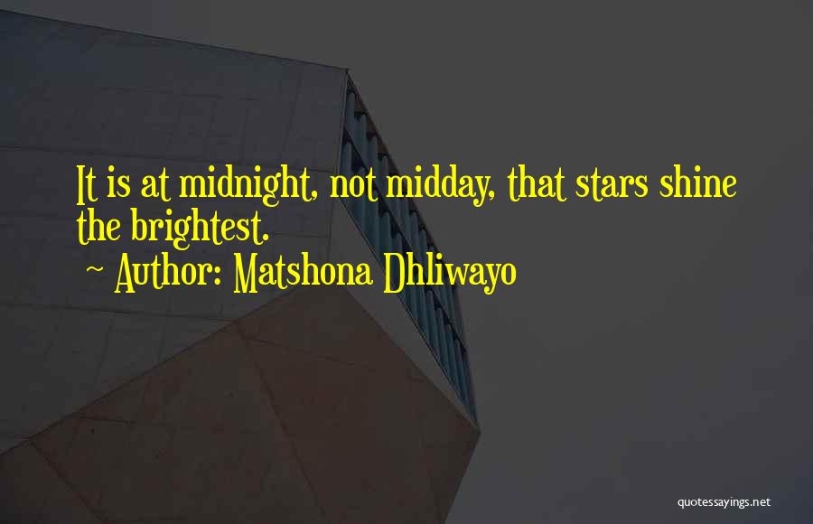 Matshona Dhliwayo Quotes: It Is At Midnight, Not Midday, That Stars Shine The Brightest.