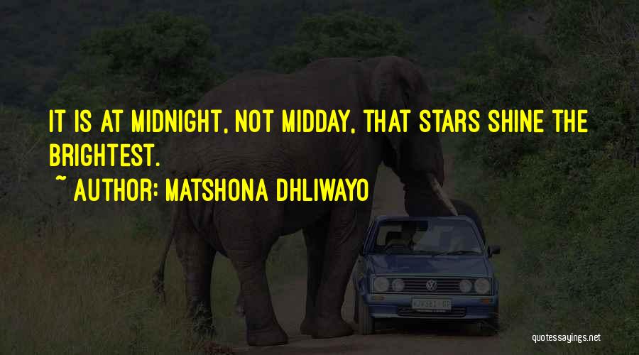 Matshona Dhliwayo Quotes: It Is At Midnight, Not Midday, That Stars Shine The Brightest.