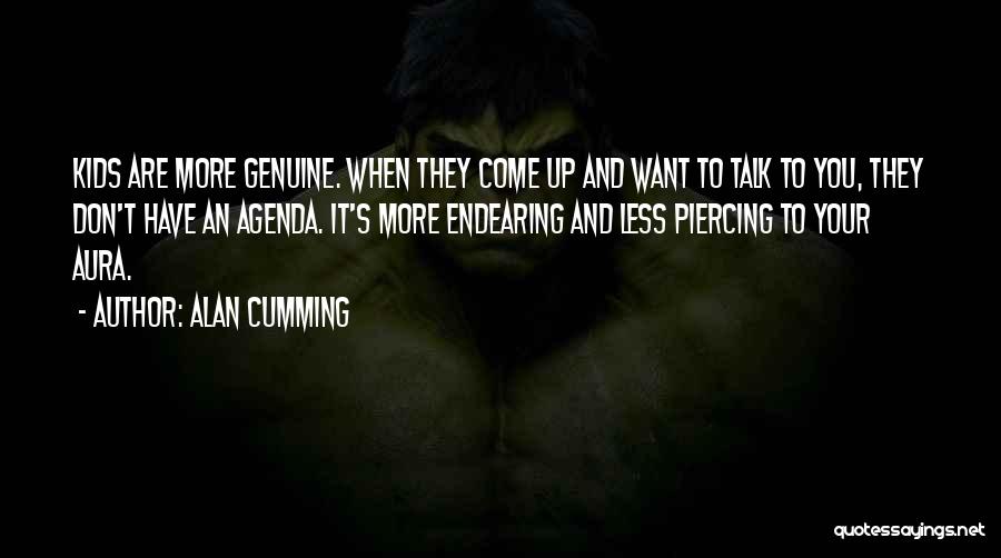 Alan Cumming Quotes: Kids Are More Genuine. When They Come Up And Want To Talk To You, They Don't Have An Agenda. It's