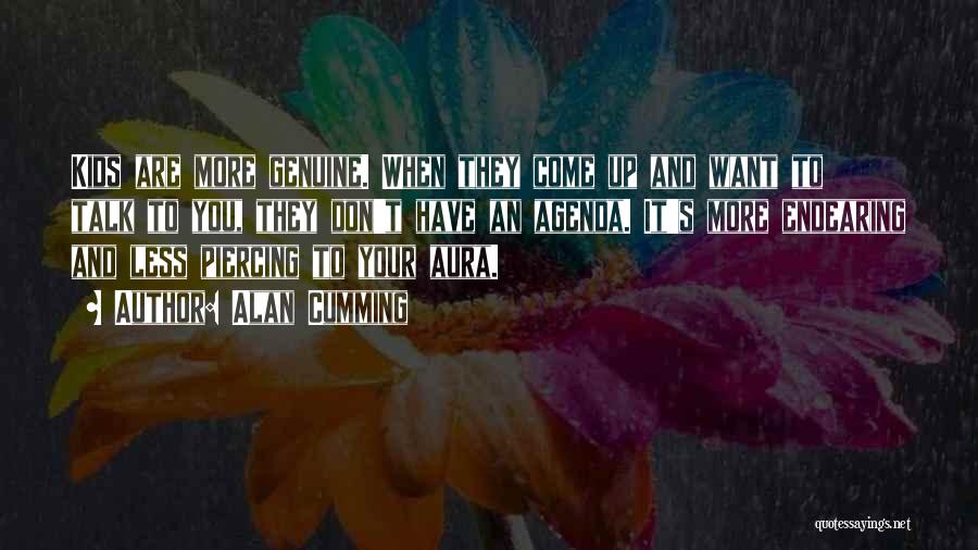 Alan Cumming Quotes: Kids Are More Genuine. When They Come Up And Want To Talk To You, They Don't Have An Agenda. It's