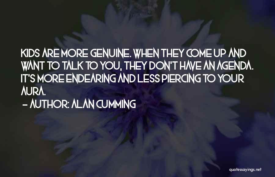 Alan Cumming Quotes: Kids Are More Genuine. When They Come Up And Want To Talk To You, They Don't Have An Agenda. It's