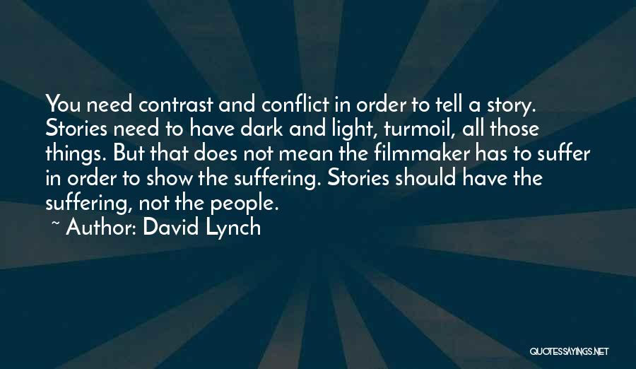 David Lynch Quotes: You Need Contrast And Conflict In Order To Tell A Story. Stories Need To Have Dark And Light, Turmoil, All