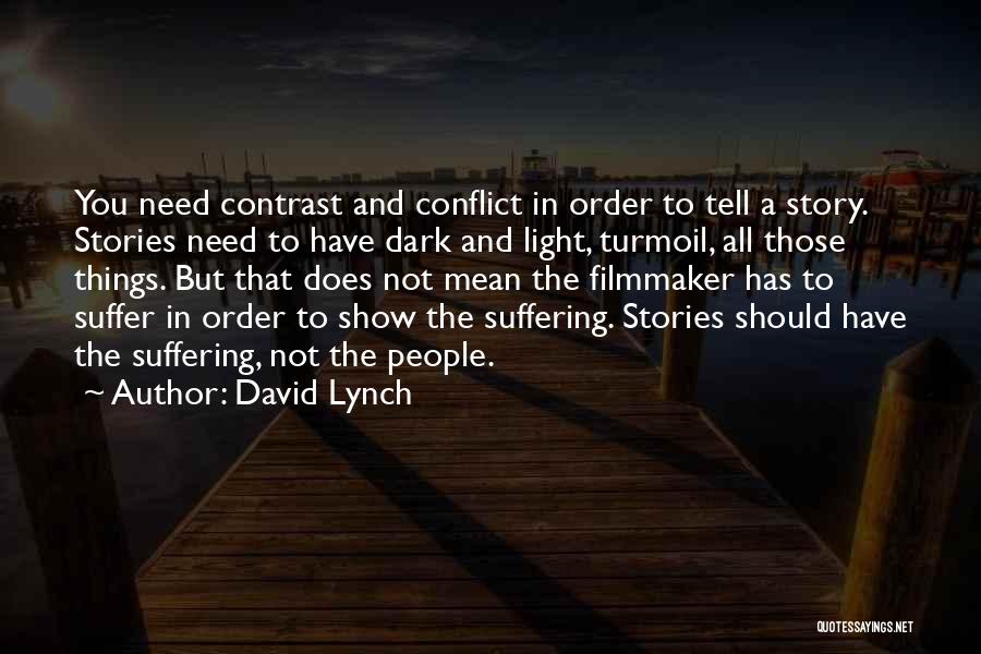 David Lynch Quotes: You Need Contrast And Conflict In Order To Tell A Story. Stories Need To Have Dark And Light, Turmoil, All