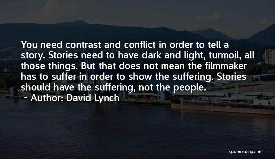 David Lynch Quotes: You Need Contrast And Conflict In Order To Tell A Story. Stories Need To Have Dark And Light, Turmoil, All