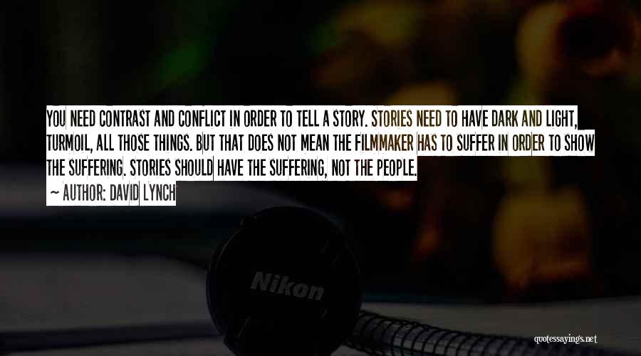 David Lynch Quotes: You Need Contrast And Conflict In Order To Tell A Story. Stories Need To Have Dark And Light, Turmoil, All