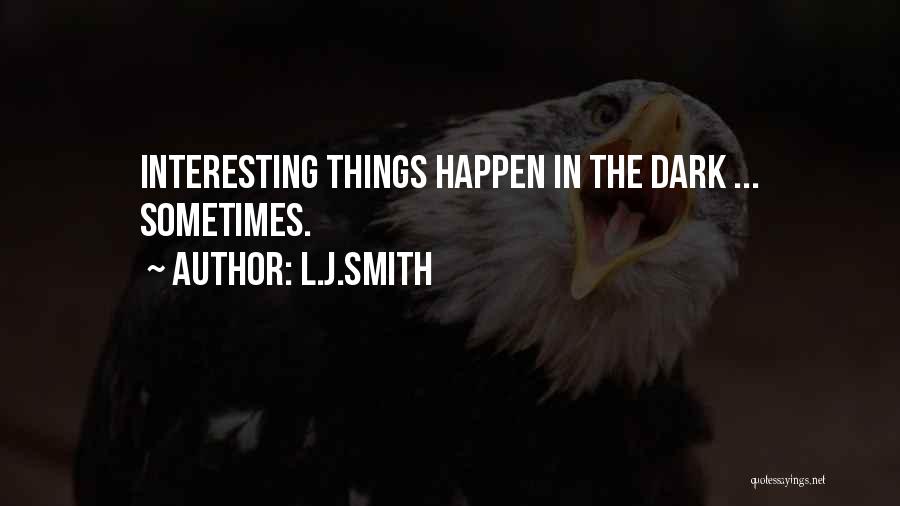 L.J.Smith Quotes: Interesting Things Happen In The Dark ... Sometimes.