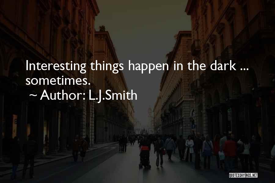 L.J.Smith Quotes: Interesting Things Happen In The Dark ... Sometimes.