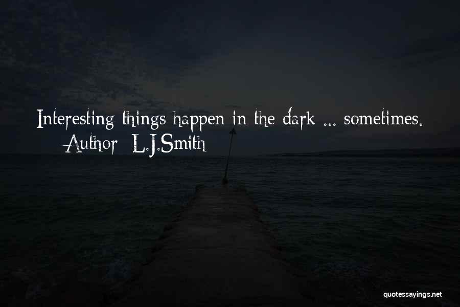 L.J.Smith Quotes: Interesting Things Happen In The Dark ... Sometimes.