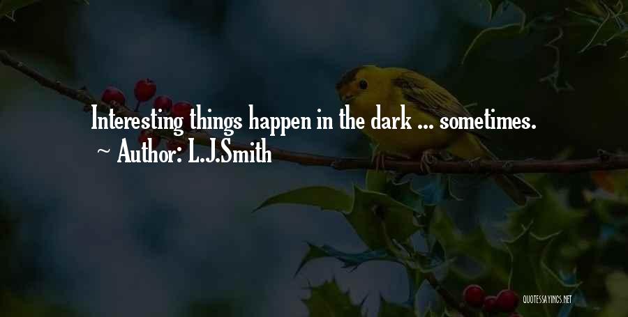 L.J.Smith Quotes: Interesting Things Happen In The Dark ... Sometimes.