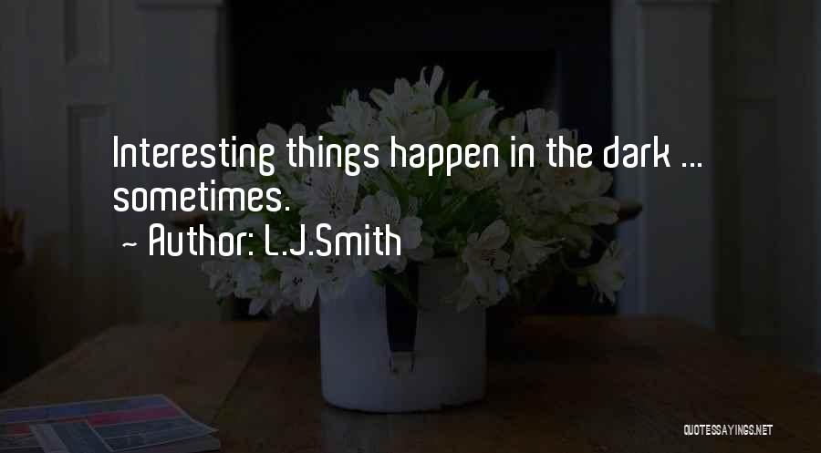 L.J.Smith Quotes: Interesting Things Happen In The Dark ... Sometimes.