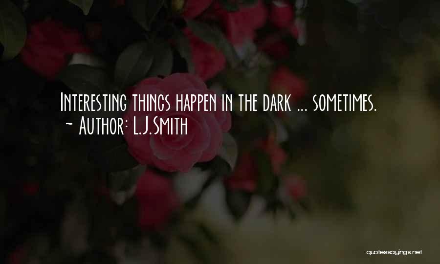 L.J.Smith Quotes: Interesting Things Happen In The Dark ... Sometimes.
