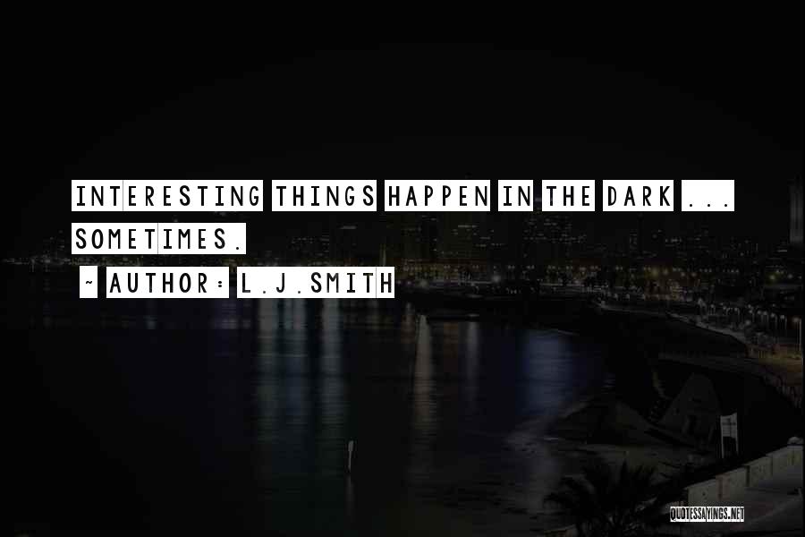 L.J.Smith Quotes: Interesting Things Happen In The Dark ... Sometimes.