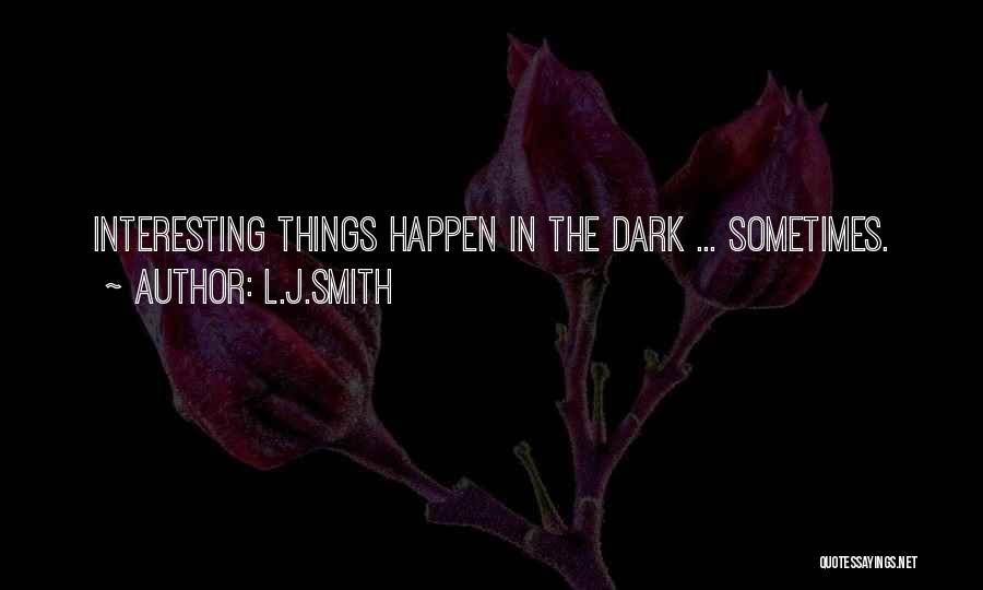 L.J.Smith Quotes: Interesting Things Happen In The Dark ... Sometimes.