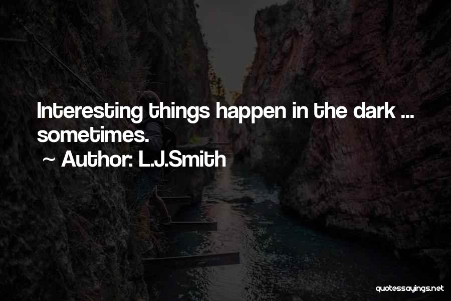 L.J.Smith Quotes: Interesting Things Happen In The Dark ... Sometimes.