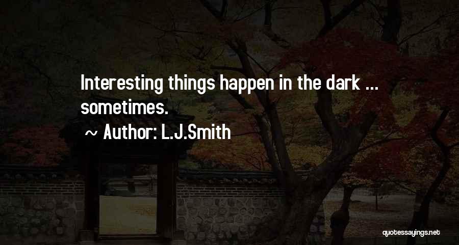 L.J.Smith Quotes: Interesting Things Happen In The Dark ... Sometimes.