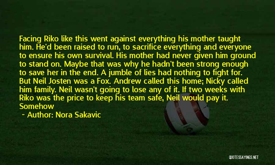 Nora Sakavic Quotes: Facing Riko Like This Went Against Everything His Mother Taught Him. He'd Been Raised To Run, To Sacrifice Everything And