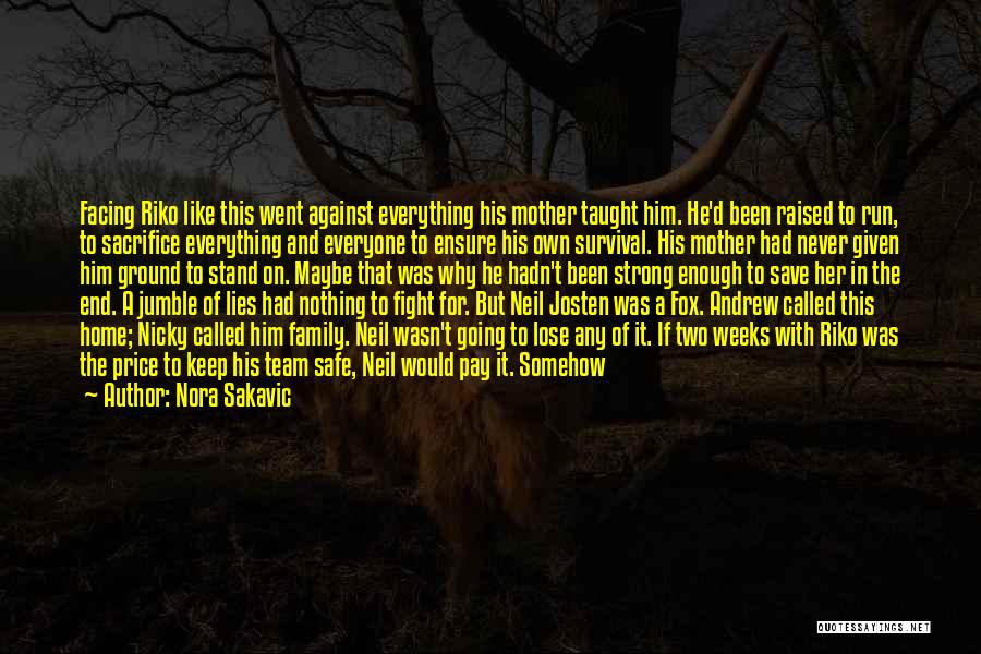 Nora Sakavic Quotes: Facing Riko Like This Went Against Everything His Mother Taught Him. He'd Been Raised To Run, To Sacrifice Everything And