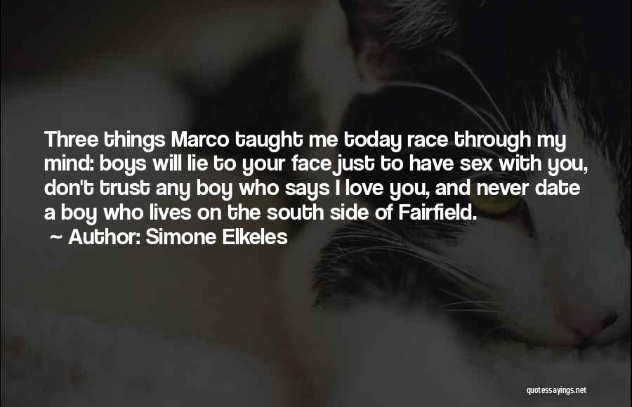 Simone Elkeles Quotes: Three Things Marco Taught Me Today Race Through My Mind: Boys Will Lie To Your Face Just To Have Sex