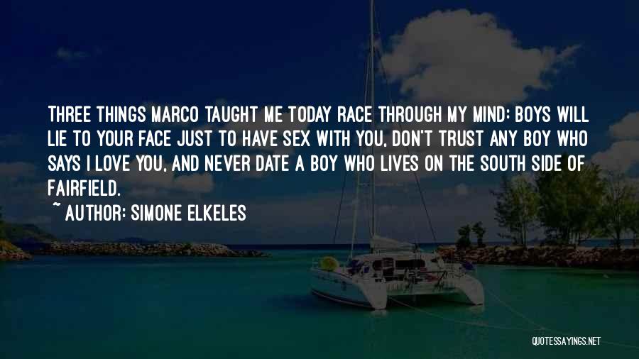 Simone Elkeles Quotes: Three Things Marco Taught Me Today Race Through My Mind: Boys Will Lie To Your Face Just To Have Sex